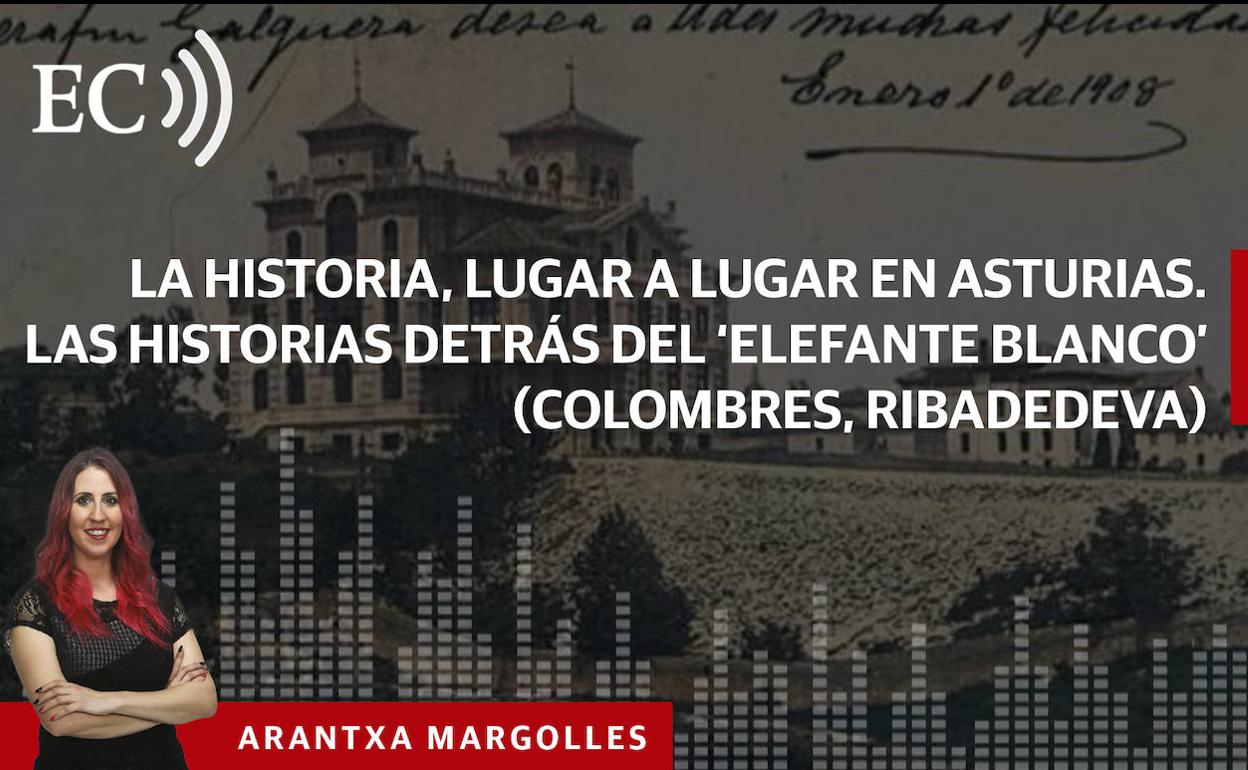 Podcast: La Historia, lugar a lugar en Asturias. Las historias detrás del 'elefante blanco' (Colombres, Ribadedeva)