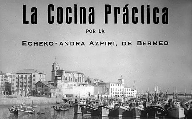 Fotografía de Bermeo de Indalecio Ojanguren (GureGipuzkoa) y título de 'La cocina práctica'.