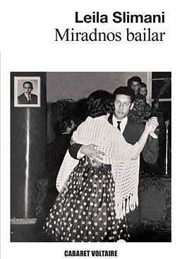 Imagen - «Miradnos bailar». Trad.: Malika Embarek López. Ed.: Cabaret Voltaire. 448 páginas. Precio: 23,95 euros (ebook, 13,99)