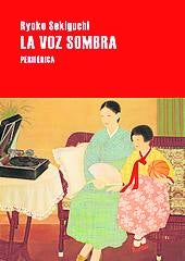 Imagen - La voz sombra Autora: Ryoko Sekiguchi Trad: Regina López Muñoz. Ed: Periférica. Págs: 104. Precio: 12 euros.