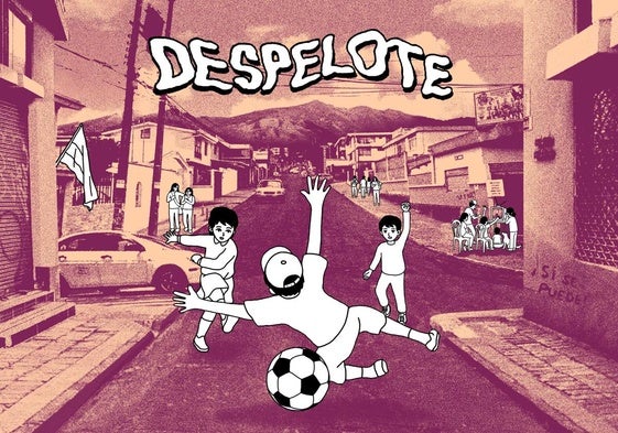 'Despelote': El balón que rueda por dentro