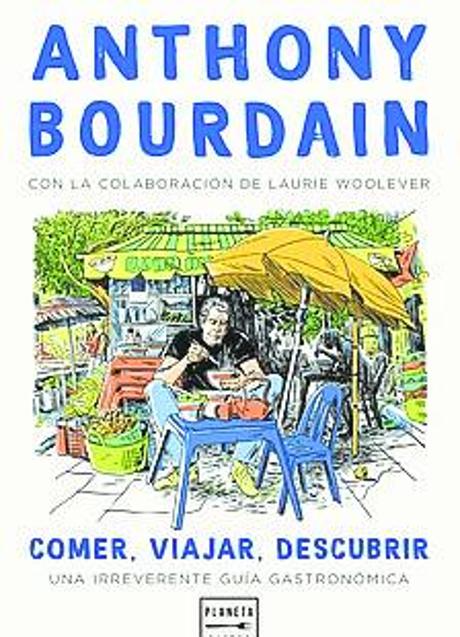 Imagen - Comer, viajar, descubrir. Anthony Bourdain. Editorial: Planeta Gastro. 528 págs. Precio: 21,50 euros