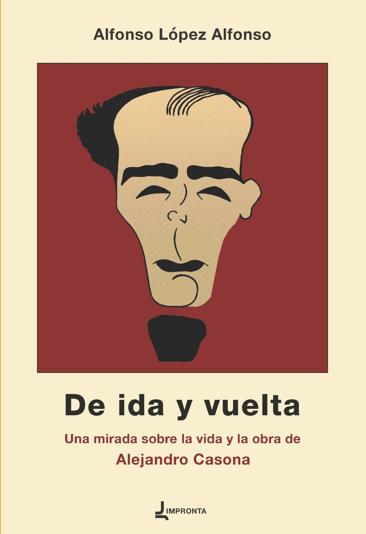 De ida y vuelta. Una mirada sobre la vida y la obra de Alejandro Casona 