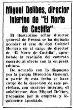 Director interino. Tras una larga pugna entre empresa y dirección general de Prensa, El Norte consigue destituir al impuesto Gabriel Herrero, para sustituirlo por Delibes como director interino. 19 de abril de 1958.