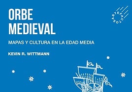 Orbe medieval. Mapas y cultura en la edad media
