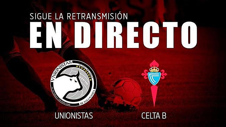 DIRECTO | Unionistas - Celta B (1-2) final