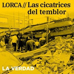 Podcast | Lorca: Las cicatrices del temblor