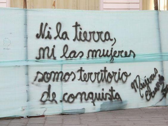 "Ni la tierra ni las mujeres somos territorio de conquista".