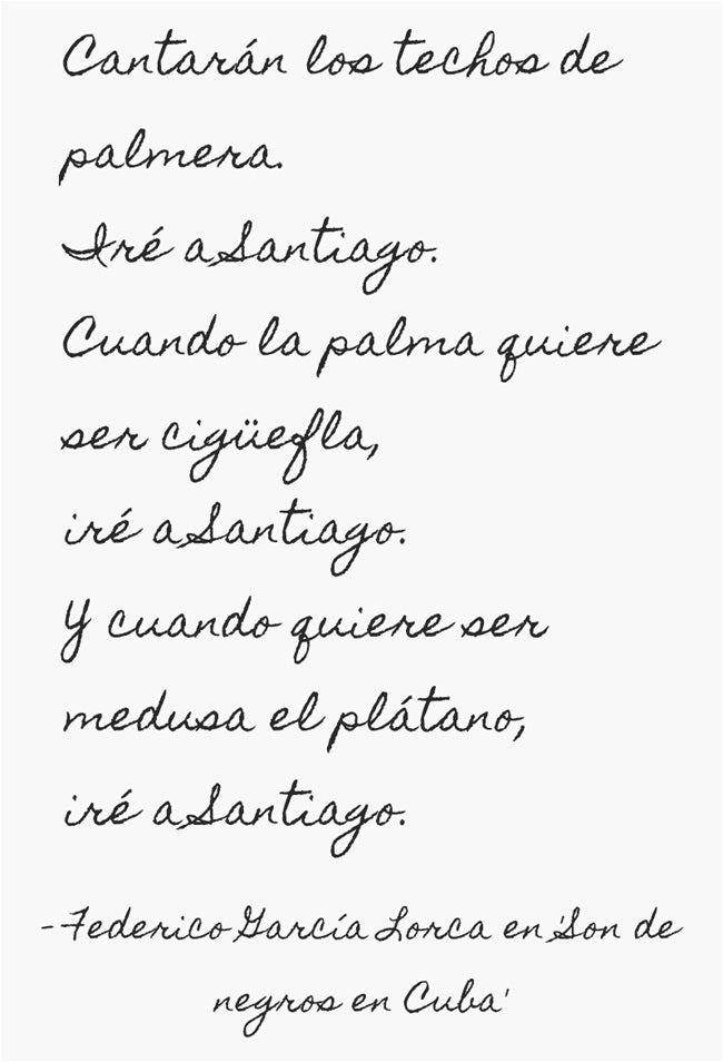 "Cantarán los techos de palmera. Iré a Santiago. Cuando la palma quiere ser cigüeña, iré a Santiago. Y cuando quiere ser medusa el plátano, Iré a Santiago", de Federico García Lorca en 'Son de negros en Cuba'