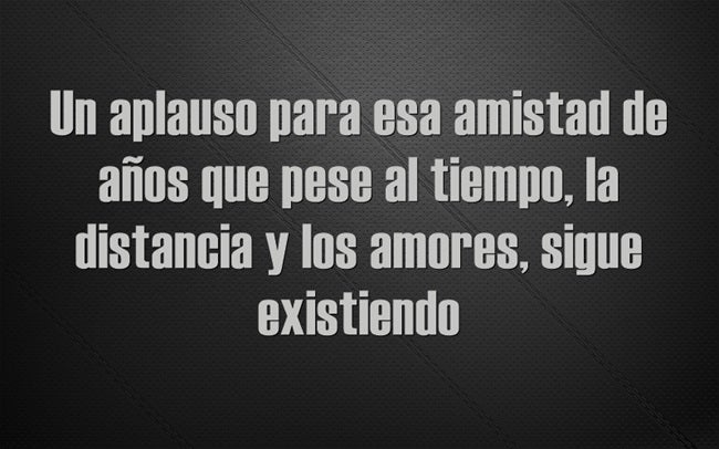 'Un aplauso para esa amistad de años que pese al tiempo, la distancia y los amores, sigue existiendo'.