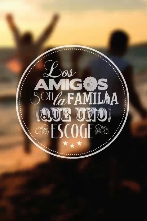 'Los amigos son la familia que uno elige'.