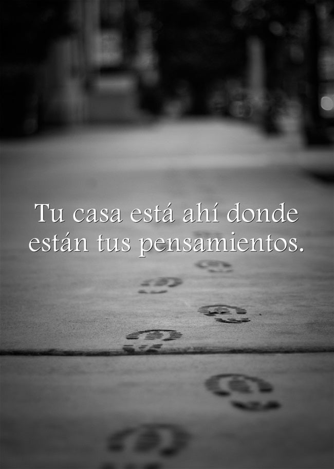 Tu casa está ahí donde están tus pensamientos.
