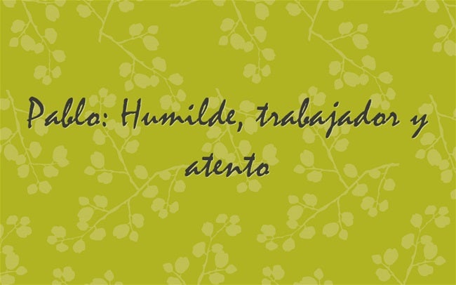 Pablo: Humilde, trabajador y atento. Pablo es un nombre ilustre dentro de la historia de la antigua Roma. Su nombre de origen latino hace referencia a pequeño u hombre de humildad. Y en el mundo cristiano se relaciona con el Apóstol Pablo.