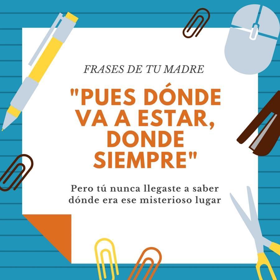 Busques lo que busques, ella sabe dónde está. Pero ese "donde siempre" es un misterio para ti. Y mira que te lo ha dicho veces, pero es que no hay manera de saber dónde están las cosas. Esta es una de las frases de madre más recurrentes. ¡Seguro que la has escuchado más de una vez"
