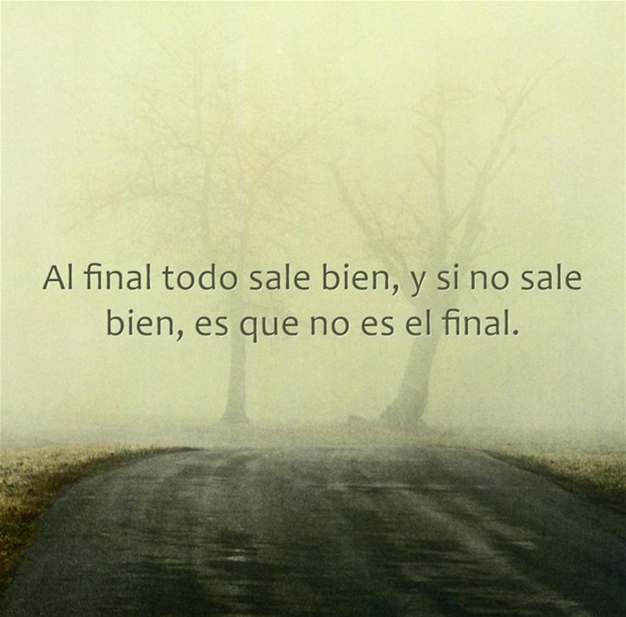 Al final todo sale bien, y si no sale bien, es que no es el final.