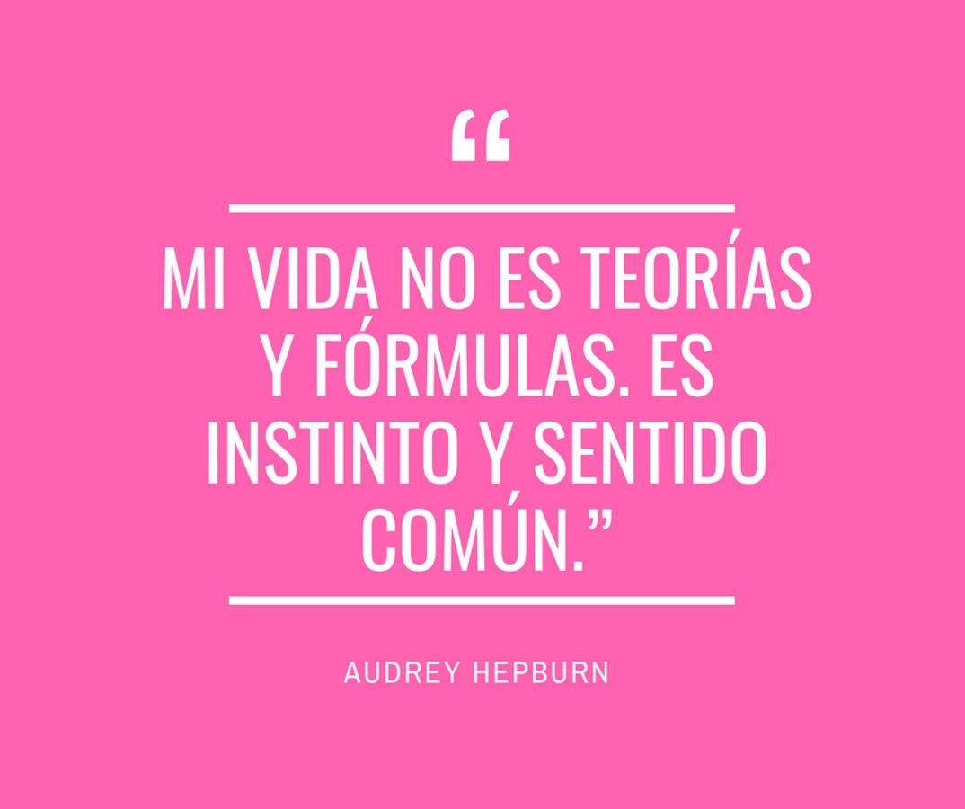 “Mi vida no es teorías y fórmulas. Es instinto y sentido común.”