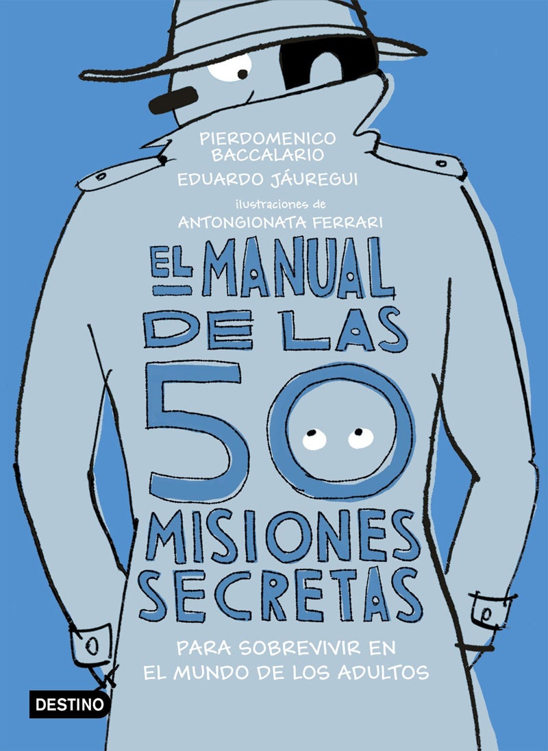 'El manual de las 50 misiones secretas para sobrevivir en el mundo de los adultos' (Pierdomenico Baccalario y Eduardo Jáuregui, Destino Infantil).A medio camino entre la crítica (amable) al mundo de los mayores y el manual de agentes secretos, este divertido libro anima a los niños a explorar y hacerse preguntas.