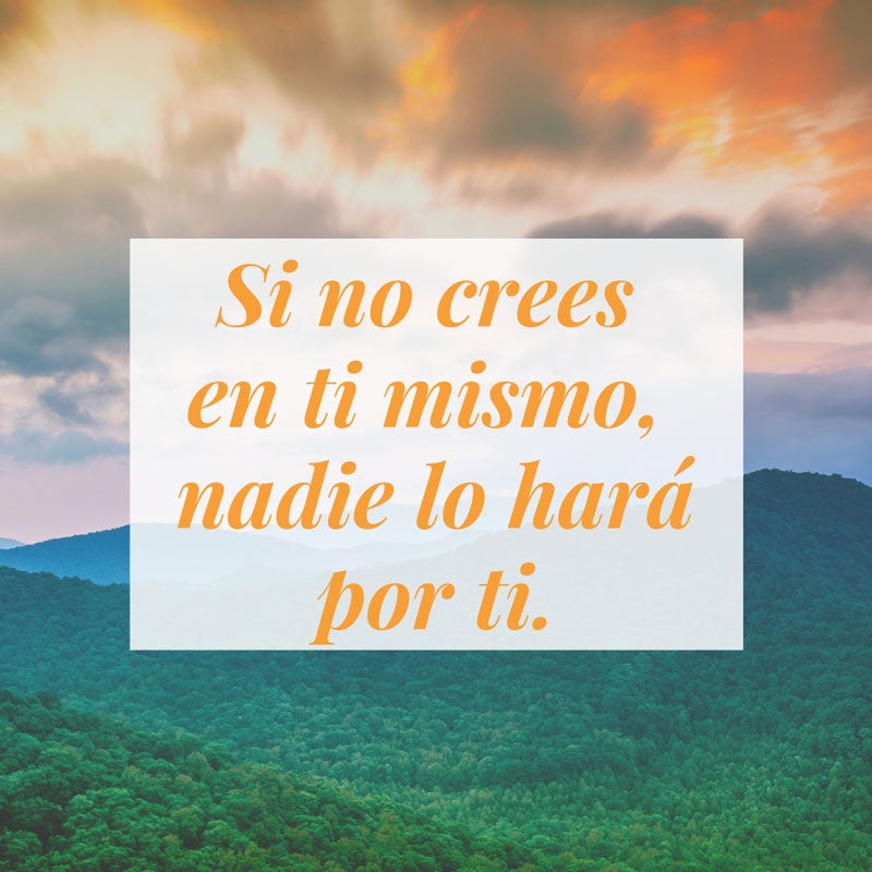 "Si no crees en ti mismo, nadie lo hará por ti".