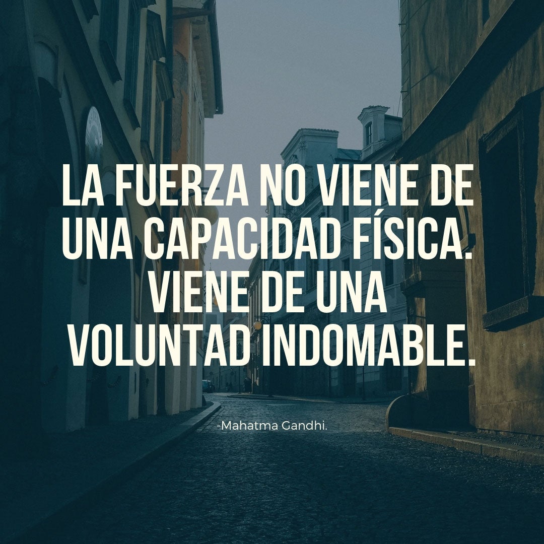 "La fuerza no viene de una capacidad física. Viene de una voluntad indomable." - Gandhi