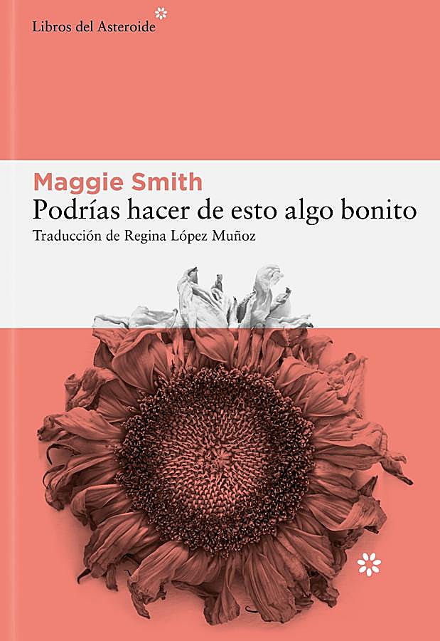 Imagen - Portada de Podrías hacer de esto algo bonito, de la escritora Maggie Smith. / Libros del Asteroide