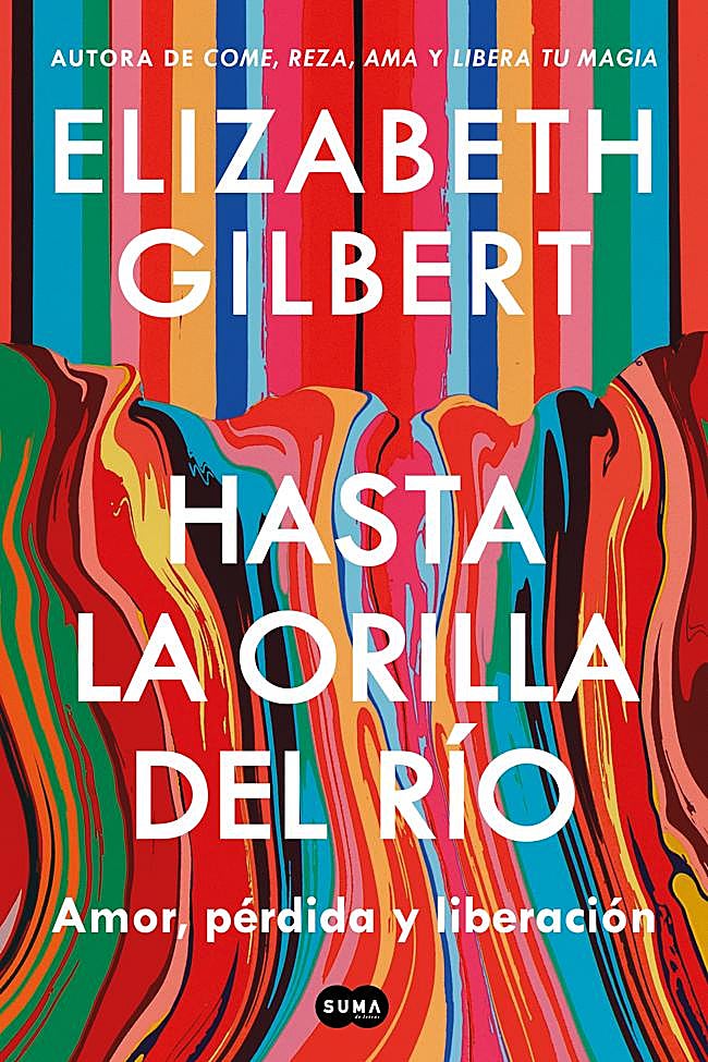 Portada de Hasta la orilla del río, el nuevo libro de la autora de Come, reza, ama, Elizabeth Gilbert.